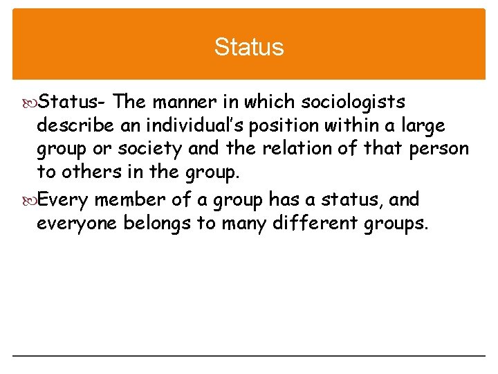 Status- The manner in which sociologists describe an individual’s position within a large group