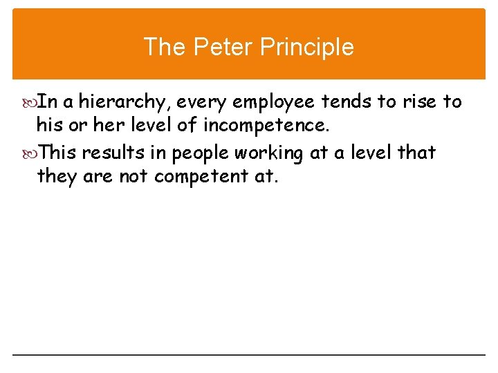 The Peter Principle In a hierarchy, every employee tends to rise to his or