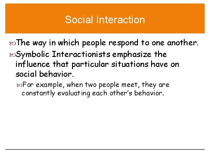 Social Interaction The way in which people respond to one another. Symbolic Interactionists emphasize