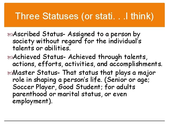 Three Statuses (or stati. . . I think) Ascribed Status- Assigned to a person