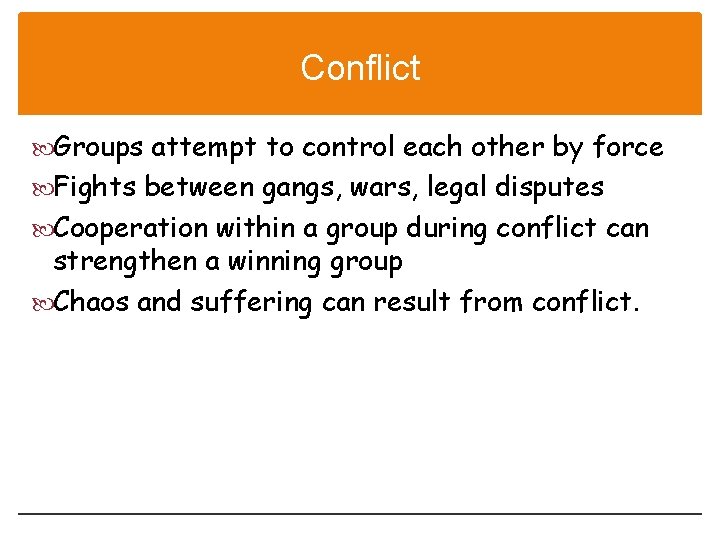 Conflict Groups attempt to control each other by force Fights between gangs, wars, legal