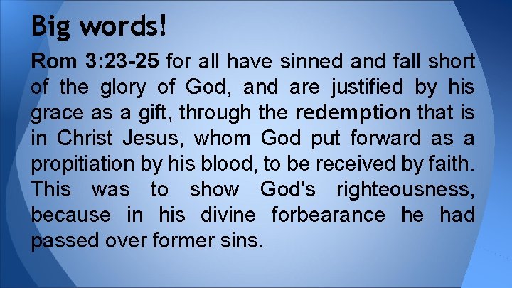 Big words! Rom 3: 23 -25 for all have sinned and fall short of