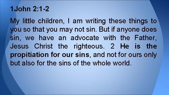 1 John 2: 1 -2 My little children, I am writing these things to