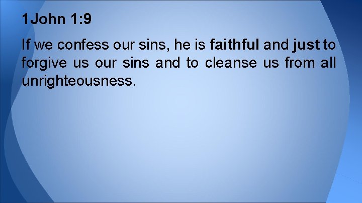 1 John 1: 9 If we confess our sins, he is faithful and just