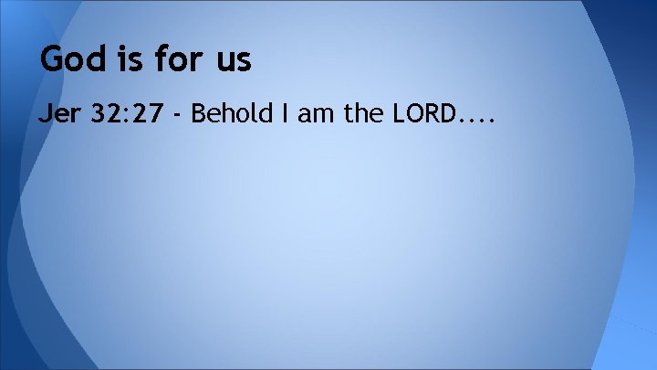 God is for us Jer 32: 27 - Behold I am the LORD. .