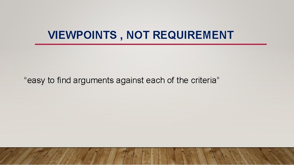 VIEWPOINTS , NOT REQUIREMENT “easy to find arguments against each of the criteria” 