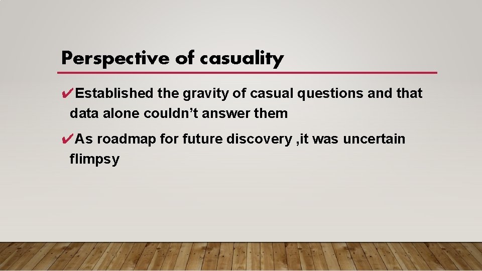 Perspective of casuality ✔Established the gravity of casual questions and that data alone couldn’t