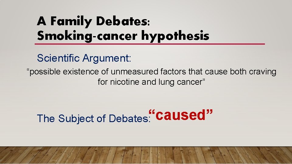 A Family Debates: Smoking-cancer hypothesis Scientific Argument: “possible existence of unmeasured factors that cause