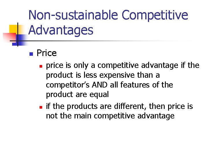 Non-sustainable Competitive Advantages n Price n n price is only a competitive advantage if