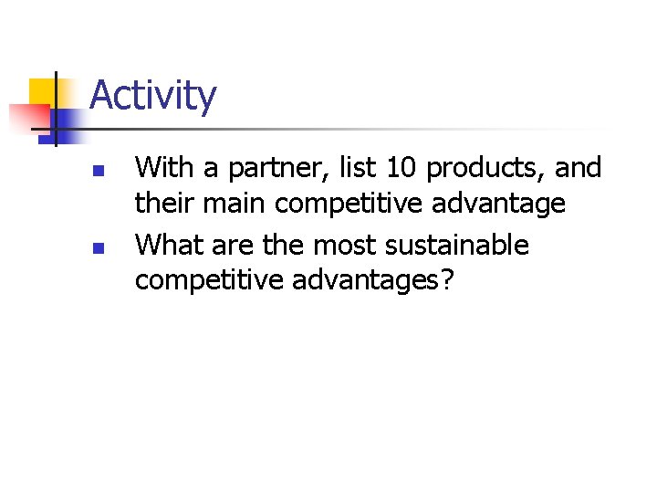 Activity n n With a partner, list 10 products, and their main competitive advantage