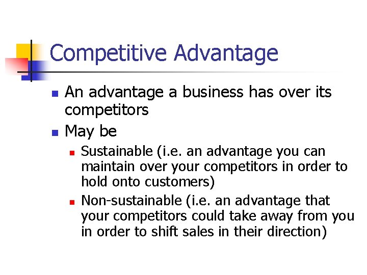 Competitive Advantage n n An advantage a business has over its competitors May be