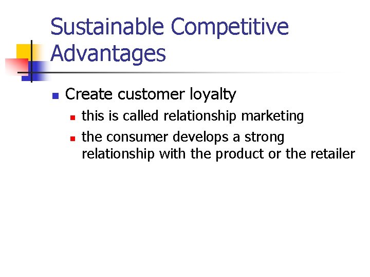 Sustainable Competitive Advantages n Create customer loyalty n n this is called relationship marketing