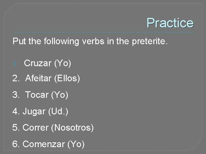 Practice Put the following verbs in the preterite. 1. Cruzar (Yo) 2. Afeitar (Ellos)