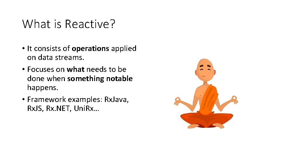What is Reactive? • It consists of operations applied on data streams. • Focuses