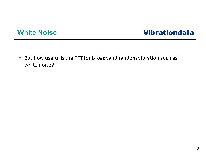 White Noise Vibrationdata • But how useful is the FFT for broadband random vibration