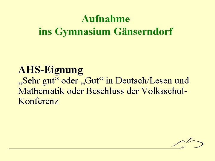 Aufnahme ins Gymnasium Gänserndorf AHS-Eignung „Sehr gut“ oder „Gut“ in Deutsch/Lesen und Mathematik oder