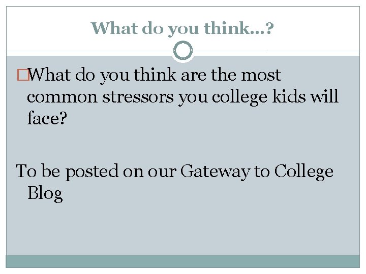 What do you think…? �What do you think are the most common stressors you