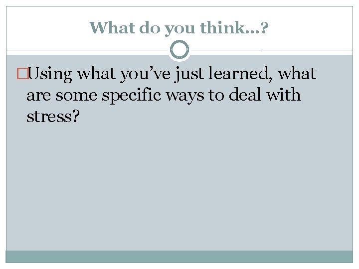 What do you think…? �Using what you’ve just learned, what are some specific ways