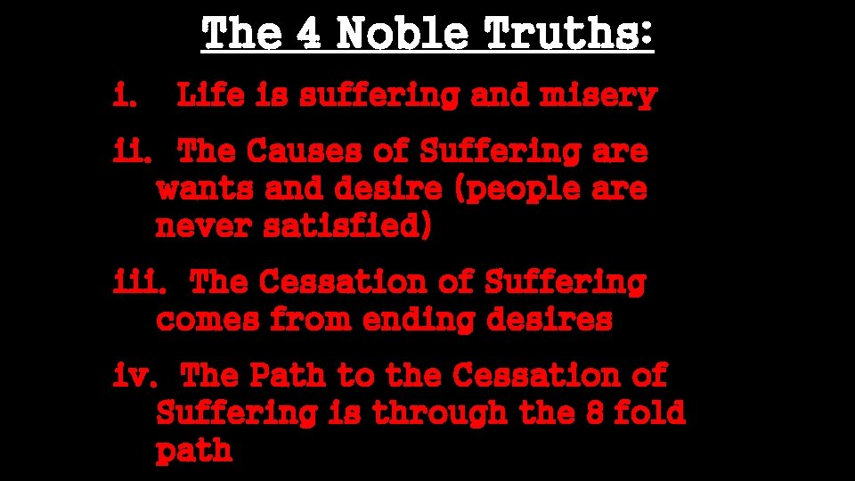 The 4 Noble Truths: i. Life is suffering and misery ii. The Causes of