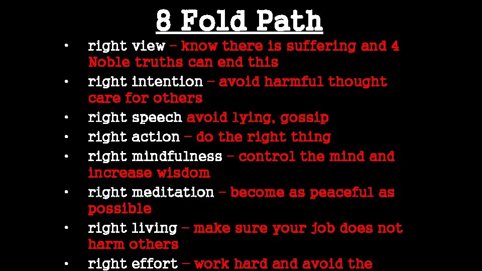 8 Fold Path • • right view – know there is suffering and 4