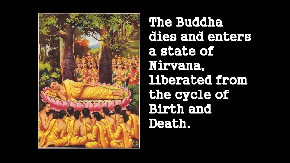 The Buddha dies and enters a state of Nirvana, liberated from the cycle of