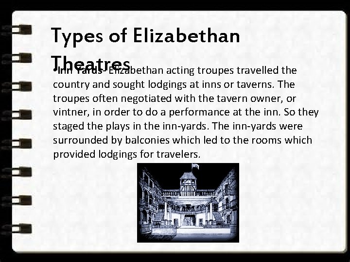 Types of Elizabethan Theatres • Inn Yards- Elizabethan acting troupes travelled the country and