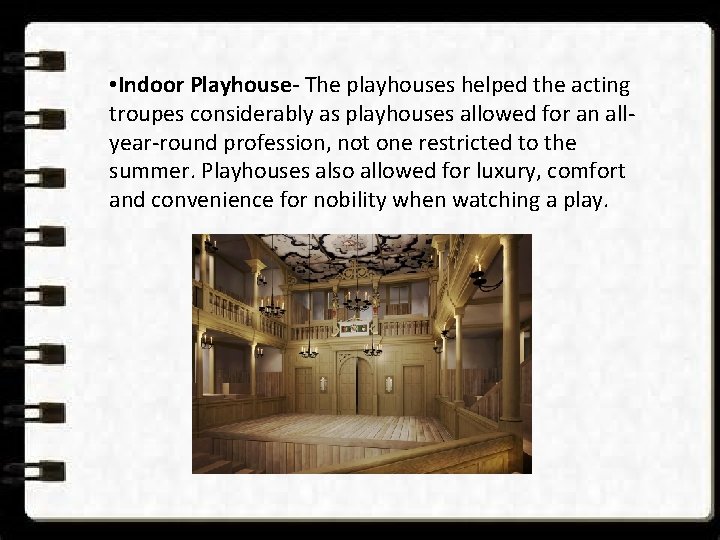  • Indoor Playhouse- The playhouses helped the acting troupes considerably as playhouses allowed