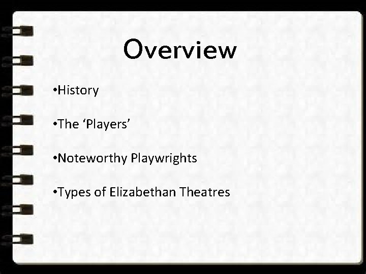 Overview • History • The ‘Players’ • Noteworthy Playwrights • Types of Elizabethan Theatres