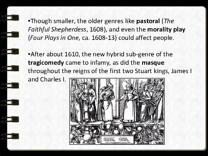  • Though smaller, the older genres like pastoral (The Faithful Shepherdess, 1608), and