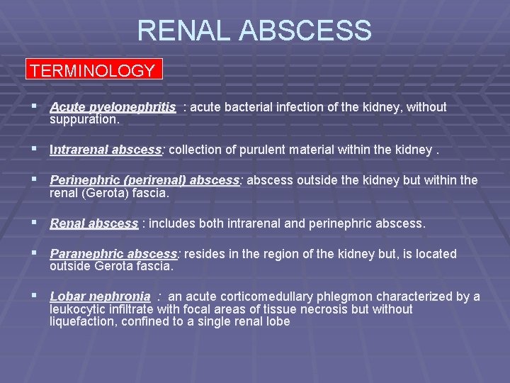 RENAL ABSCESS TERMINOLOGY § Acute pyelonephritis : acute bacterial infection of the kidney, without