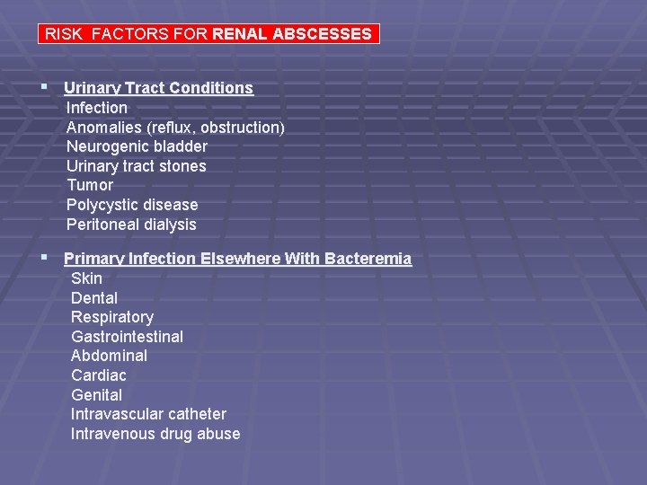 RISK FACTORSFOR FORRENALABSCESSES § Urinary Tract Conditions Infection Anomalies (reflux, obstruction) Neurogenic bladder Urinary