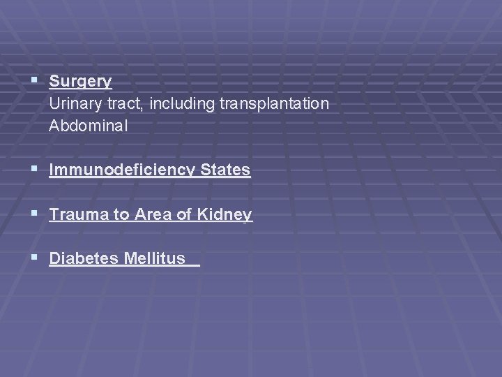 § Surgery Urinary tract, including transplantation Abdominal § Immunodeficiency States § Trauma to Area