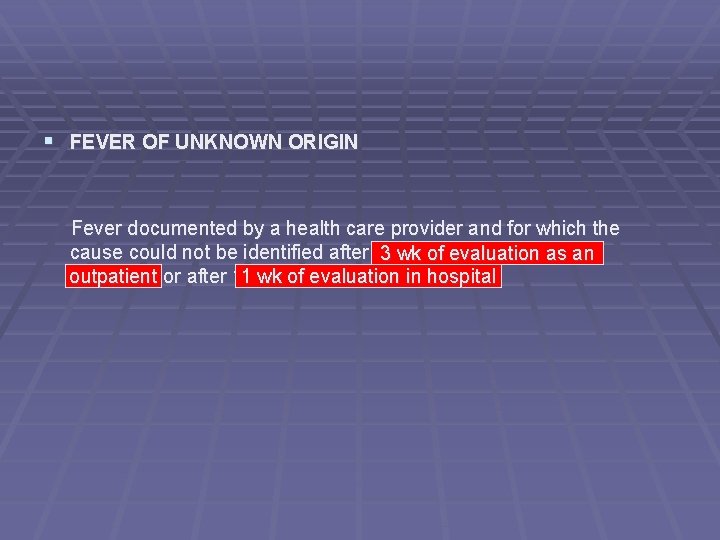 § FEVER OF UNKNOWN ORIGIN Fever documented by a health care provider and for