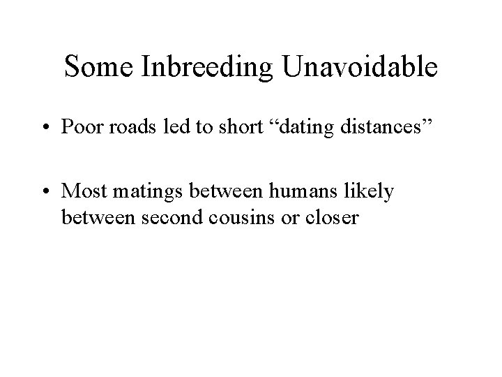 Some Inbreeding Unavoidable • Poor roads led to short “dating distances” • Most matings