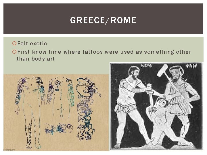 GREECE/ROME Felt exotic First know time where tattoos were used as something other than