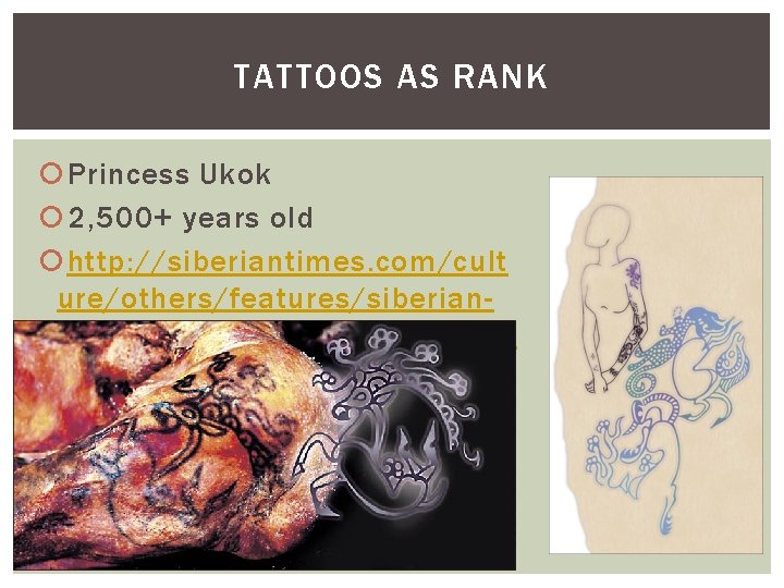 TATTOOS AS RANK Princess Ukok 2, 500+ years old http: //siberiantimes. com/cult ure/others/features/siberianprincess-reveals-her-2500 -yearold-tattoos/