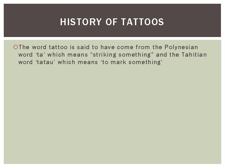 HISTORY OF TATTOOS The word tattoo is said to have come from the Polynesian