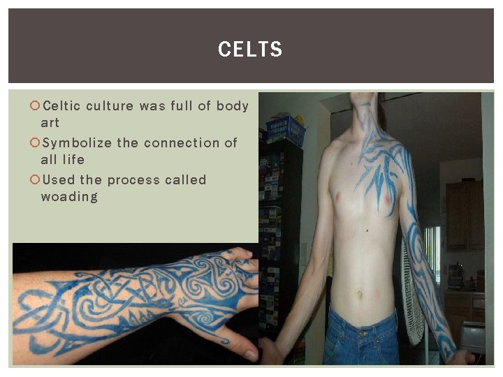 CELTS Celtic culture was full of body art Symbolize the connection of all life