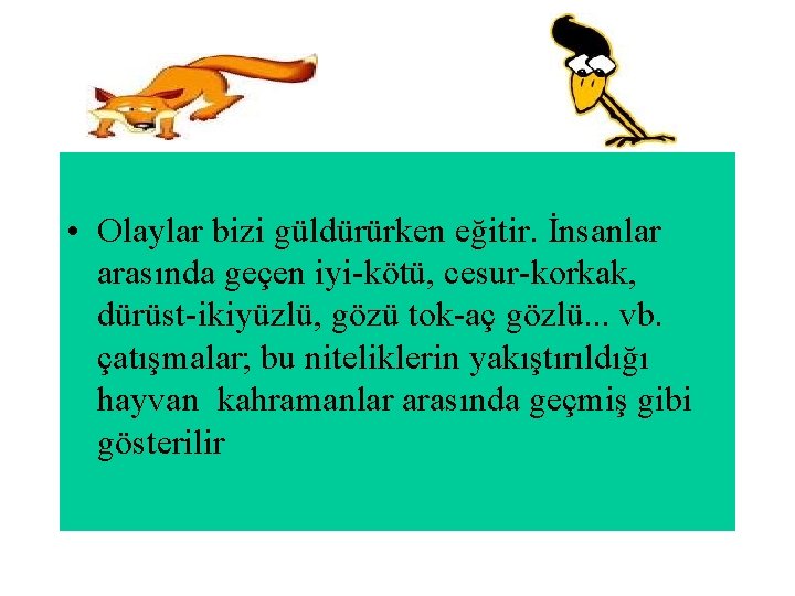  • Olaylar bizi güldürürken eğitir. İnsanlar arasında geçen iyi-kötü, cesur-korkak, dürüst-ikiyüzlü, gözü tok-aç