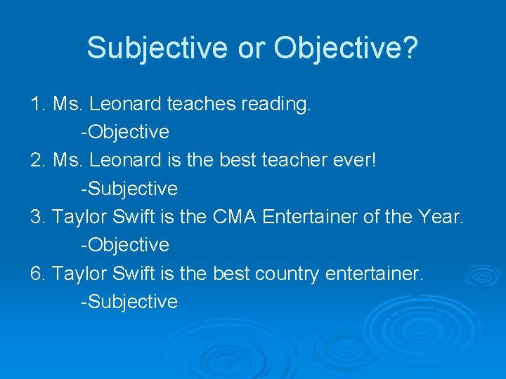 Subjective or Objective? 1. Ms. Leonard teaches reading. -Objective 2. Ms. Leonard is the