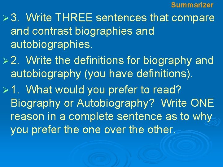 Summarizer Ø 3. Write THREE sentences that compare and contrast biographies and autobiographies. Ø