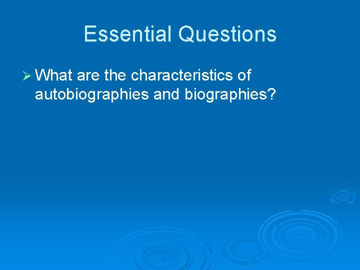 Essential Questions Ø What are the characteristics of autobiographies and biographies? 
