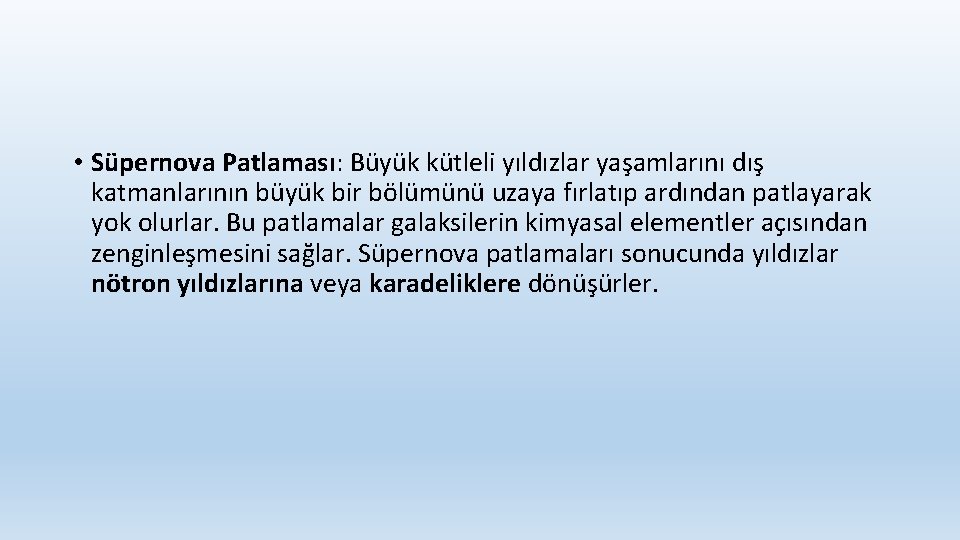  • Süpernova Patlaması: Büyük kütleli yıldızlar yaşamlarını dış katmanlarının büyük bir bölümünü uzaya