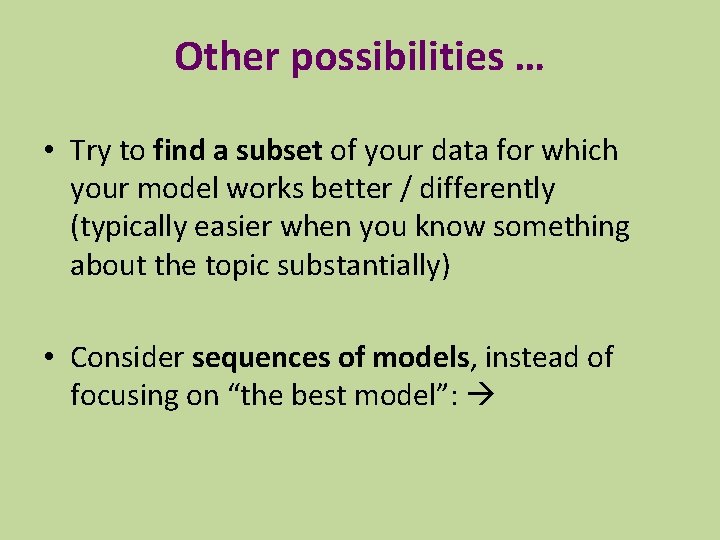 Other possibilities … • Try to find a subset of your data for which