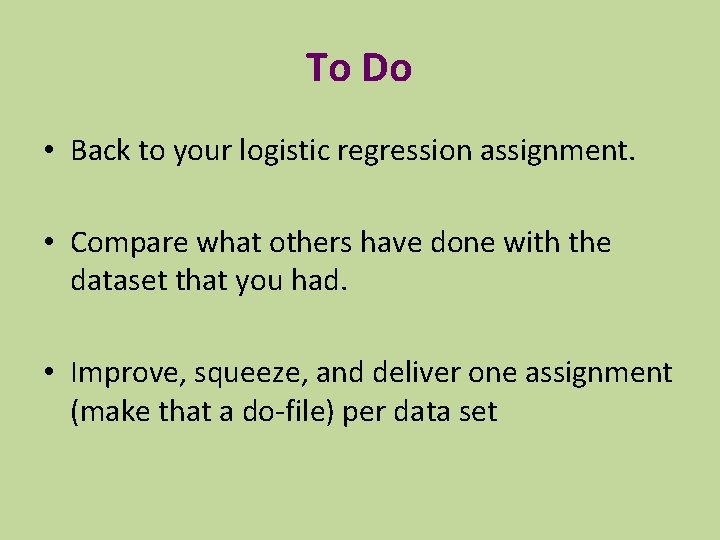 To Do • Back to your logistic regression assignment. • Compare what others have