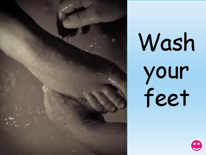 Wash your feet 