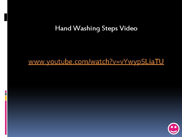 Hand Washing Steps Video www. youtube. com/watch? v=v. Ywyp. SLia. TU 