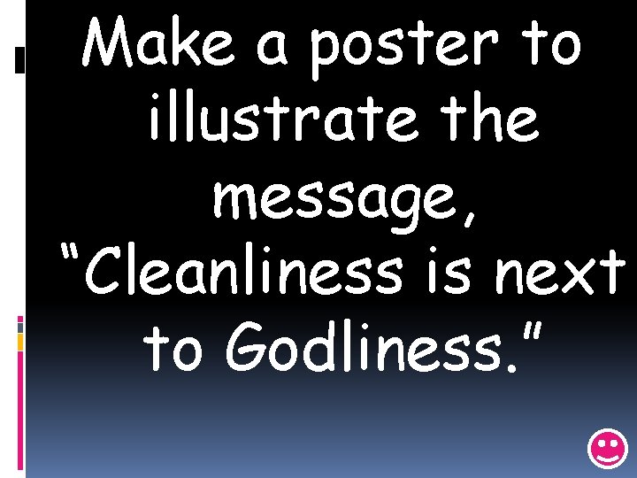 Make a poster to illustrate the message, “Cleanliness is next to Godliness. ” 