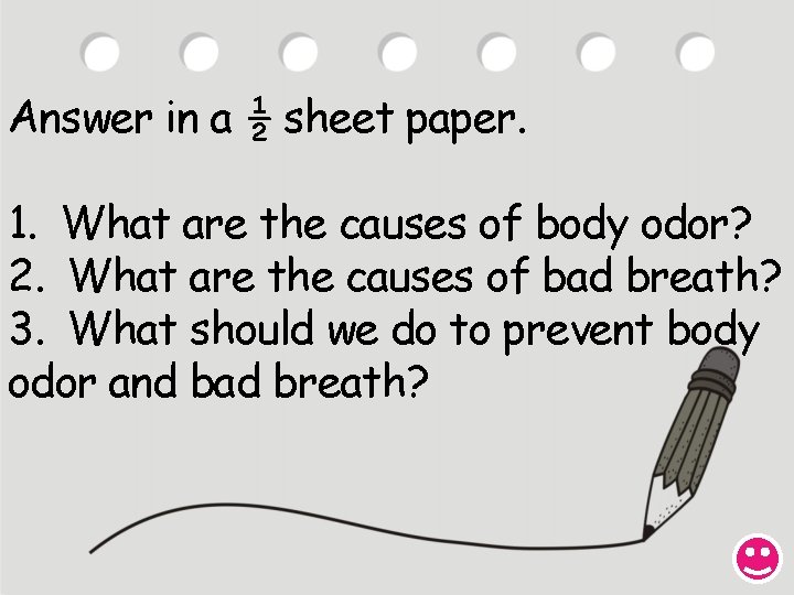 Answer in a ½ sheet paper. 1. What are the causes of body odor?