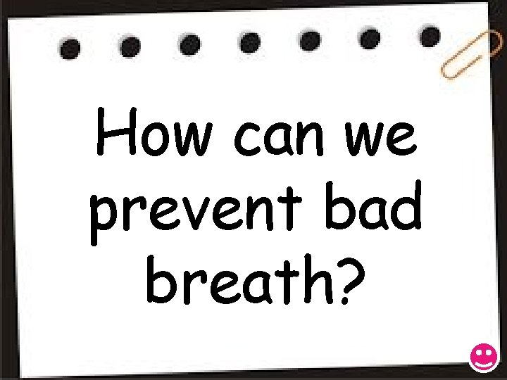 How can we prevent bad breath? 